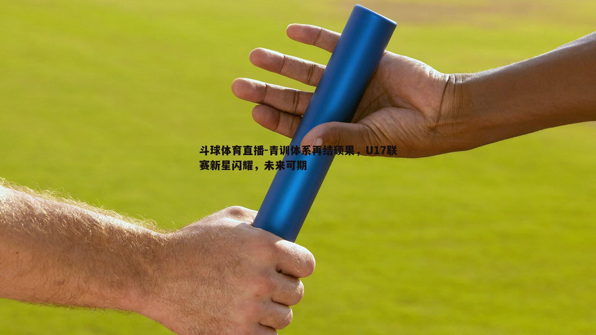 青训体系再结硕果，U17联赛新星闪耀，未来可期