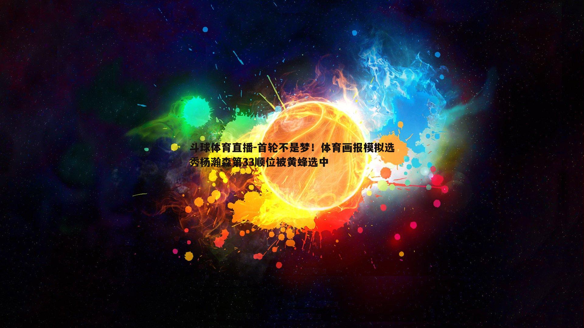 首轮不是梦！体育画报模拟选秀杨瀚森第33顺位被黄蜂选中